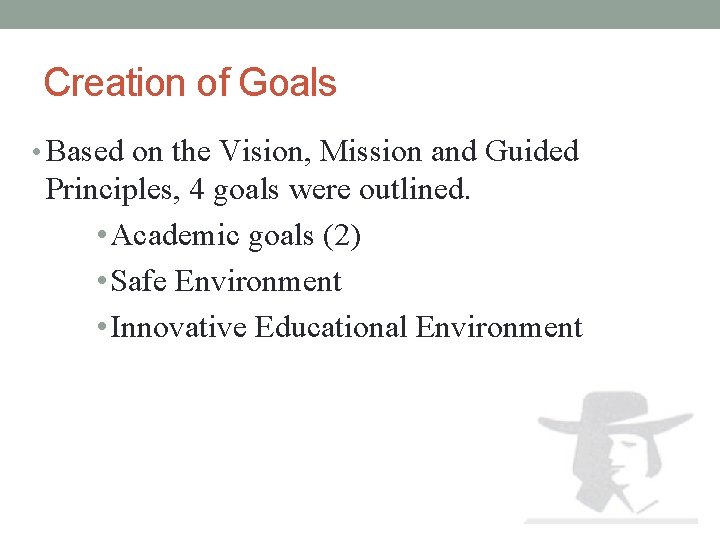 Creation of Goals • Based on the Vision, Mission and Guided Principles, 4 goals Creation of Goals • Based on the Vision, Mission and Guided Principles, 4 goals