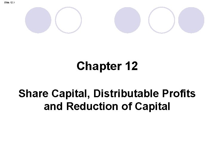 Slide 12. 1 Chapter 12 Share Capital, Distributable Profits and Reduction of Capital 