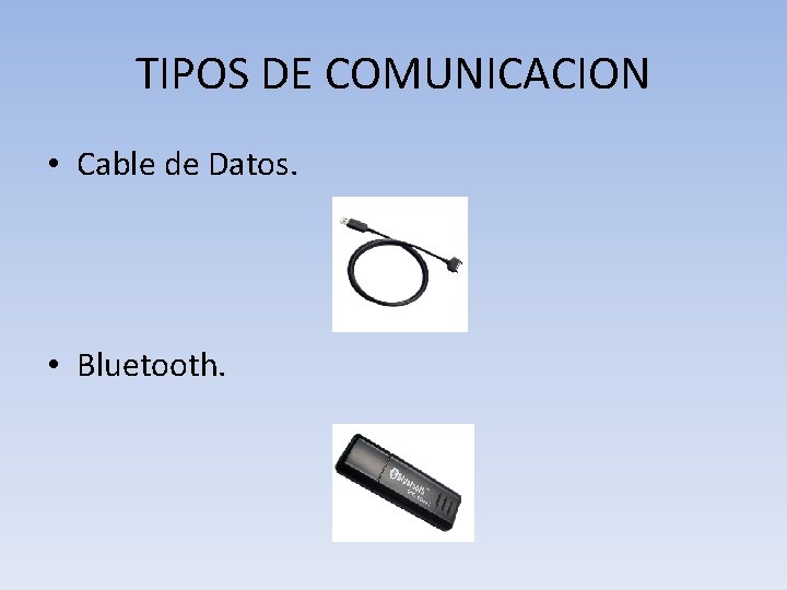 TIPOS DE COMUNICACION • Cable de Datos. • Bluetooth. 