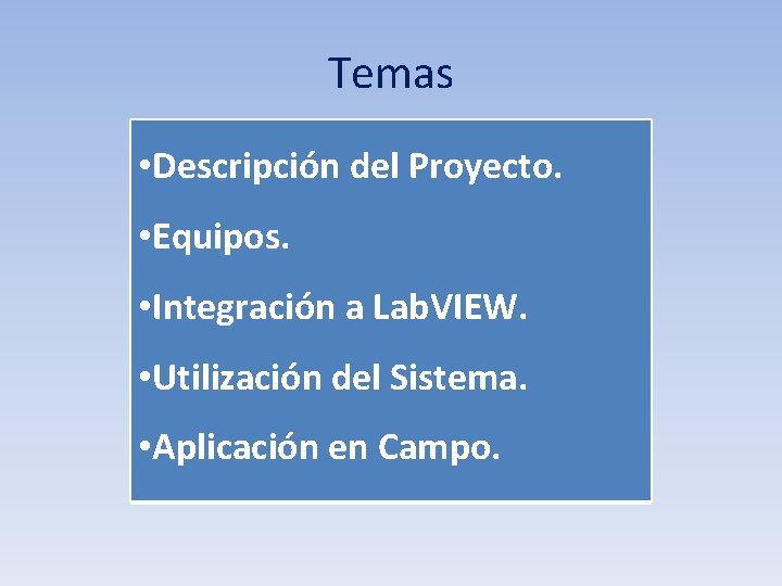 Temas • Descripción del Proyecto. • Equipos. • Integración a Lab. VIEW. • Utilización