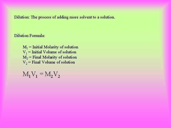 Dilution: The process of adding more solvent to a solution. Dilution Formula: M 1