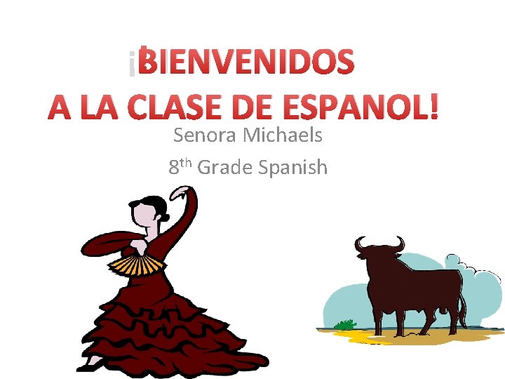 ¡BIENVENIDOS A LA CLASE DE ESPANOL! Senora Michaels 8 th Grade Spanish 