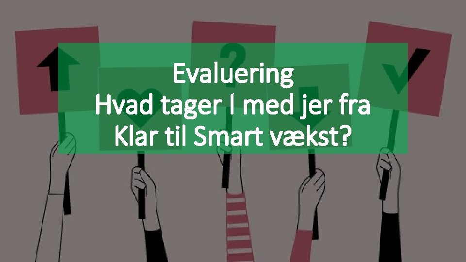 Evaluering Hvad tager I med jer fra Klar til Smart vækst? 