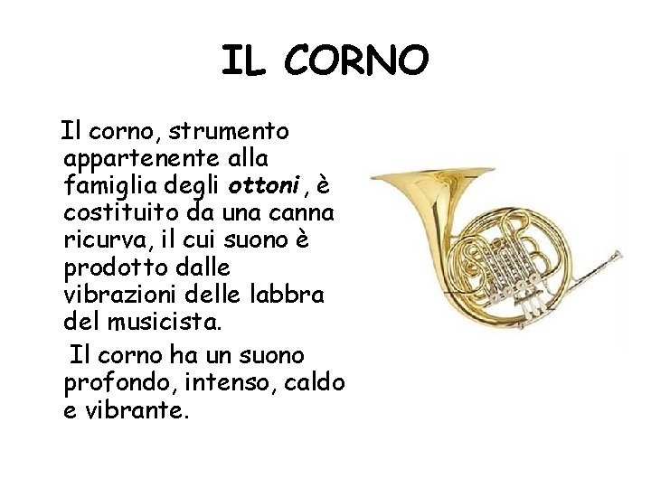 IL CORNO Il corno, strumento appartenente alla famiglia degli ottoni , è costituito da