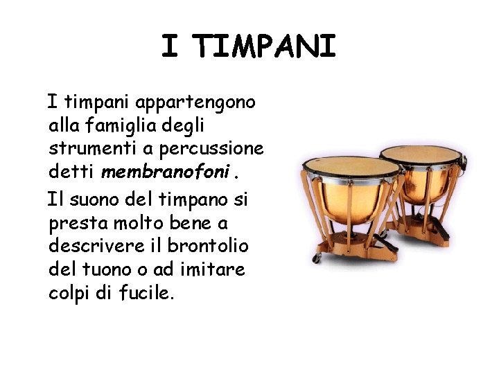 I TIMPANI I timpani appartengono alla famiglia degli strumenti a percussione detti membranofoni. Il