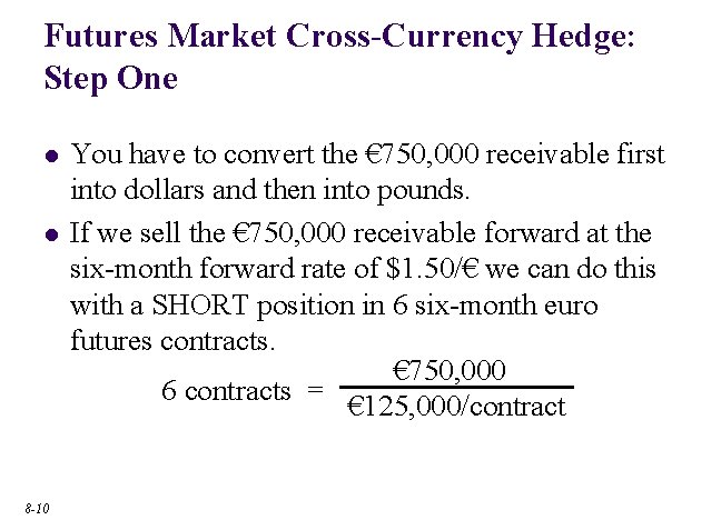 Futures Market Cross-Currency Hedge: Step One l l 8 -10 You have to convert