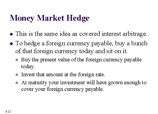 Money Market Hedge l l This is the same idea as covered interest arbitrage.