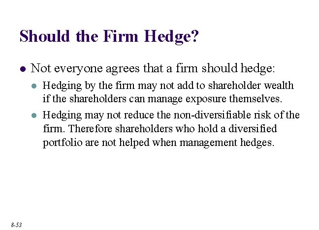 Should the Firm Hedge? l Not everyone agrees that a firm should hedge: l