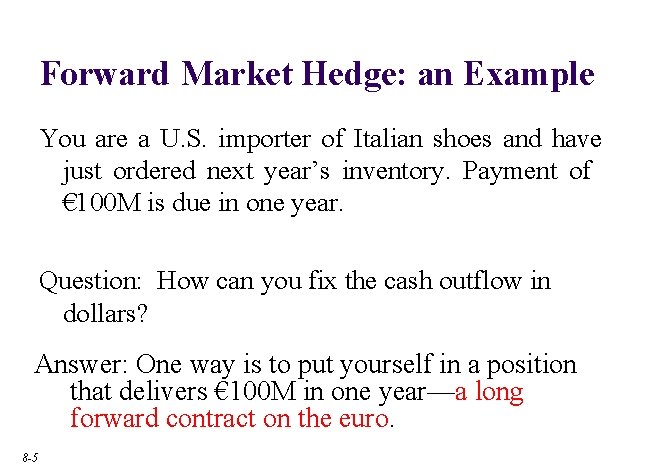 Forward Market Hedge: an Example You are a U. S. importer of Italian shoes