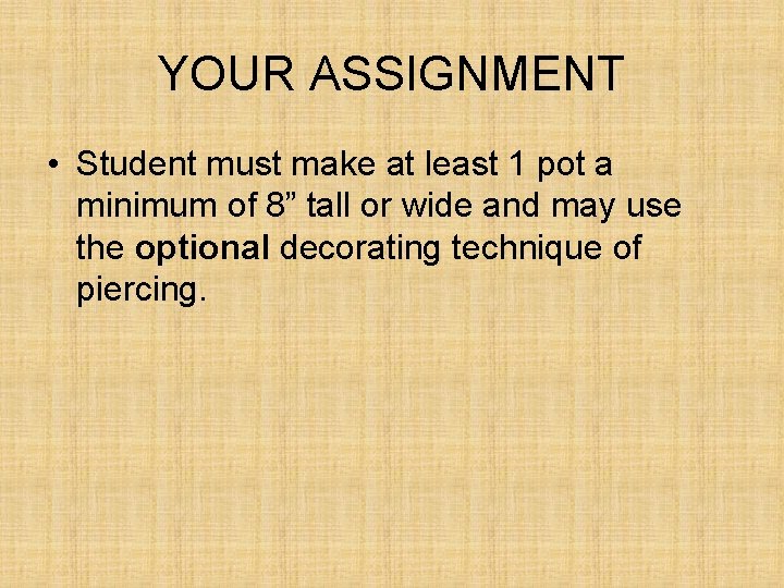 YOUR ASSIGNMENT • Student must make at least 1 pot a minimum of 8”