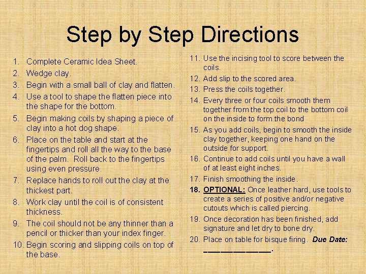 Step by Step Directions 1. 2. 3. 4. Complete Ceramic Idea Sheet. Wedge clay. Step by Step Directions 1. 2. 3. 4. Complete Ceramic Idea Sheet. Wedge clay.