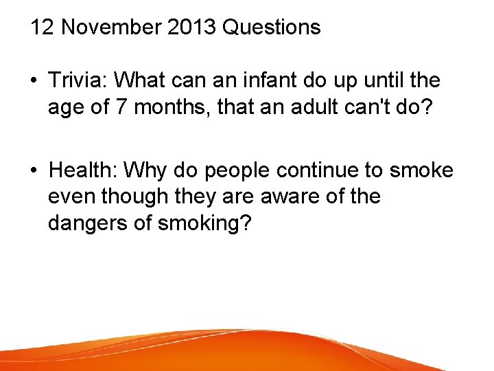 12 November 2013 Questions • Trivia: What can an infant do up until the