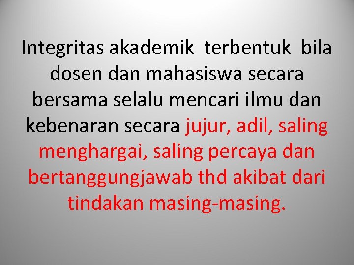 Integritas akademik terbentuk bila dosen dan mahasiswa secara bersama selalu mencari ilmu dan kebenaran