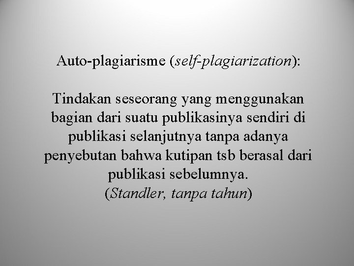 Auto-plagiarisme (self-plagiarization): Tindakan seseorang yang menggunakan bagian dari suatu publikasinya sendiri di publikasi selanjutnya