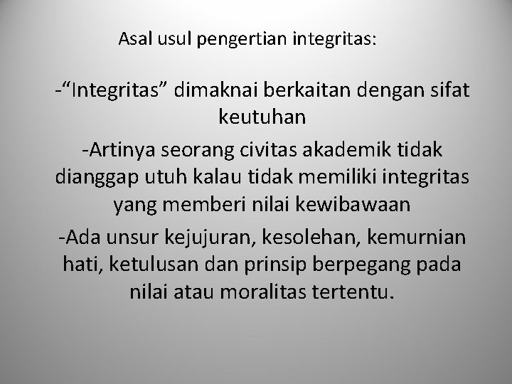Asal usul pengertian integritas: -“Integritas” dimaknai berkaitan dengan sifat keutuhan -Artinya seorang civitas akademik
