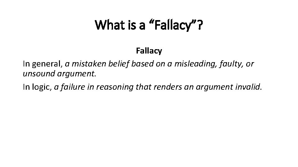 What is a “Fallacy”? Fallacy In general, a mistaken belief based on a misleading, What is a “Fallacy”? Fallacy In general, a mistaken belief based on a misleading,