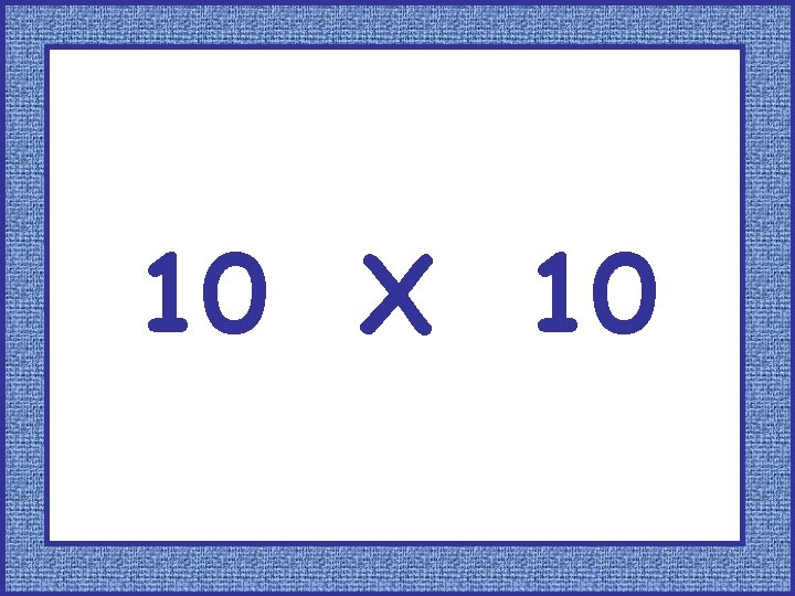 10 X 10 