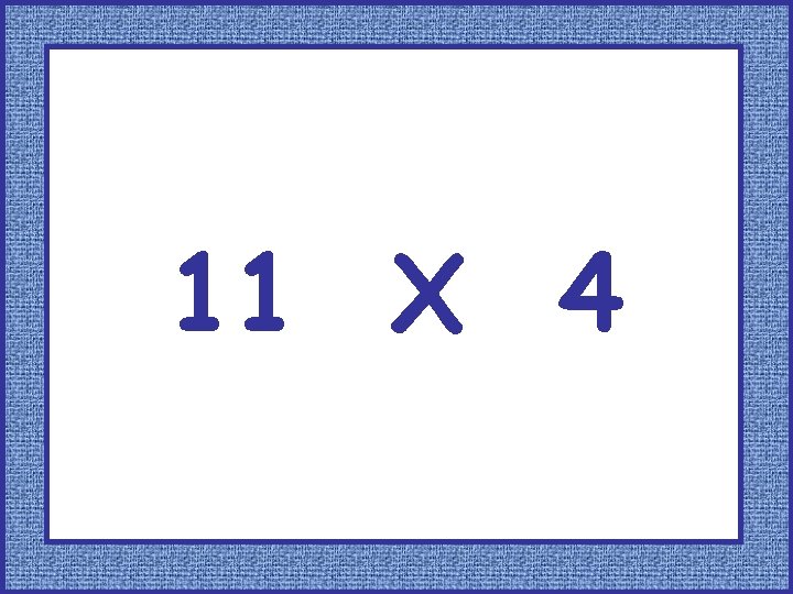 11 X 4 