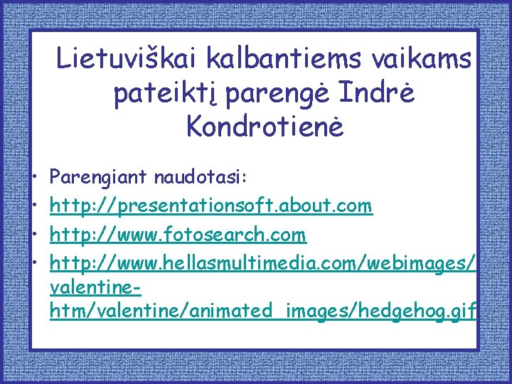 Lietuviškai kalbantiems vaikams pateiktį parengė Indrė Kondrotienė • • Parengiant naudotasi: http: //presentationsoft. about.