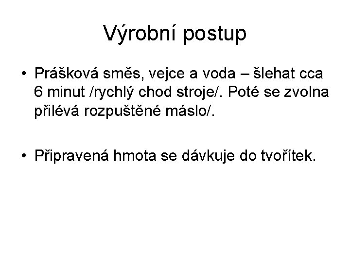 Výrobní postup • Prášková směs, vejce a voda – šlehat cca 6 minut /rychlý