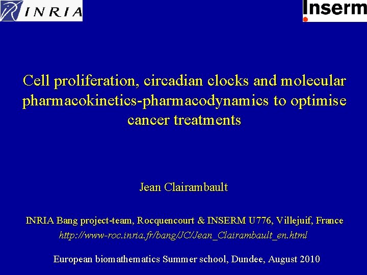 Cell proliferation, circadian clocks and molecular pharmacokinetics-pharmacodynamics to optimise cancer treatments Jean Clairambault INRIA
