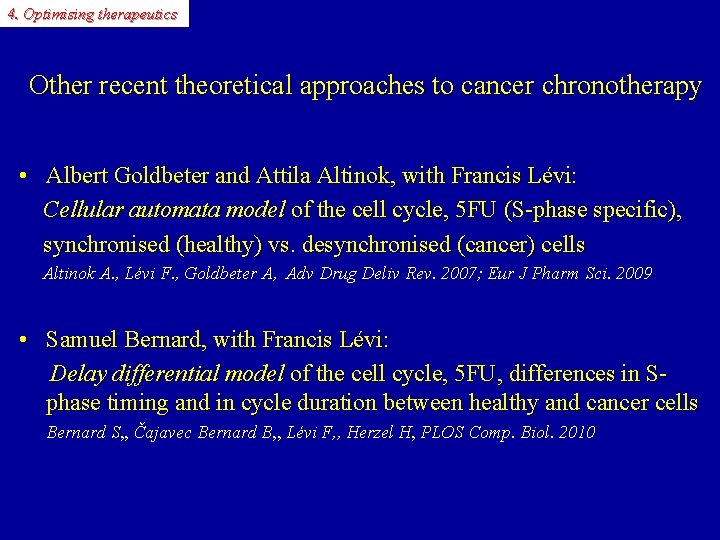 4. Optimising therapeutics Other recent theoretical approaches to cancer chronotherapy • Albert Goldbeter and