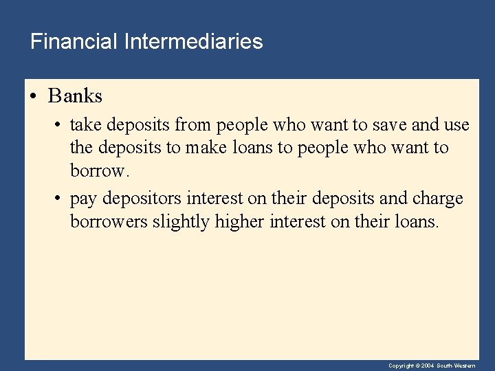 Financial Intermediaries • Banks • take deposits from people who want to save and