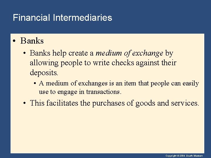 Financial Intermediaries • Banks help create a medium of exchange by allowing people to