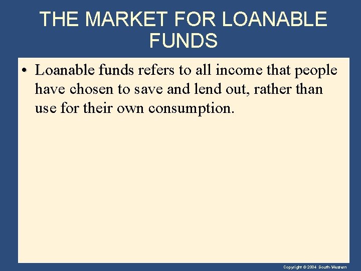 THE MARKET FOR LOANABLE FUNDS • Loanable funds refers to all income that people
