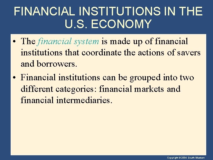 FINANCIAL INSTITUTIONS IN THE U. S. ECONOMY • The financial system is made up