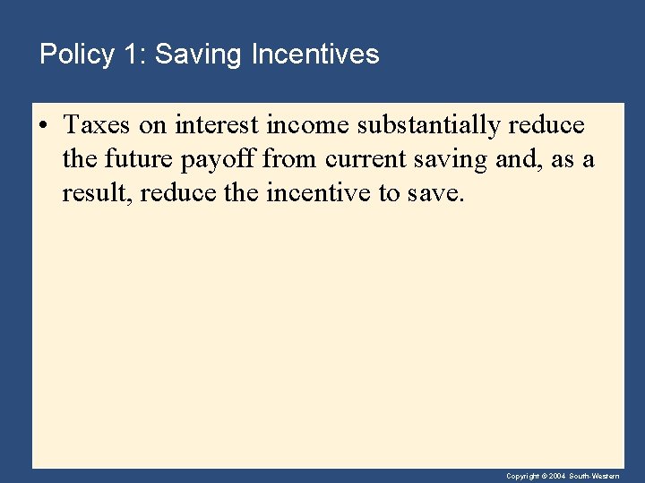 Policy 1: Saving Incentives • Taxes on interest income substantially reduce the future payoff