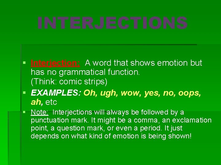 INTERJECTIONS § Interjection: A word that shows emotion but has no grammatical function. (Think: