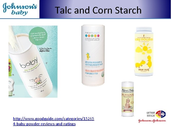 Talc and Corn Starch http: //www. goodguide. com/categories/15265 4 -baby-powder-reviews-and-ratings 