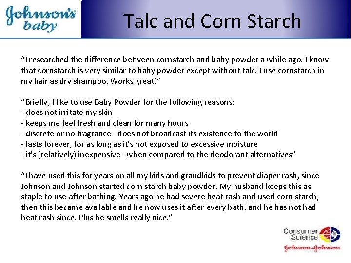 Talc and Corn Starch “I researched the difference between cornstarch and baby powder a