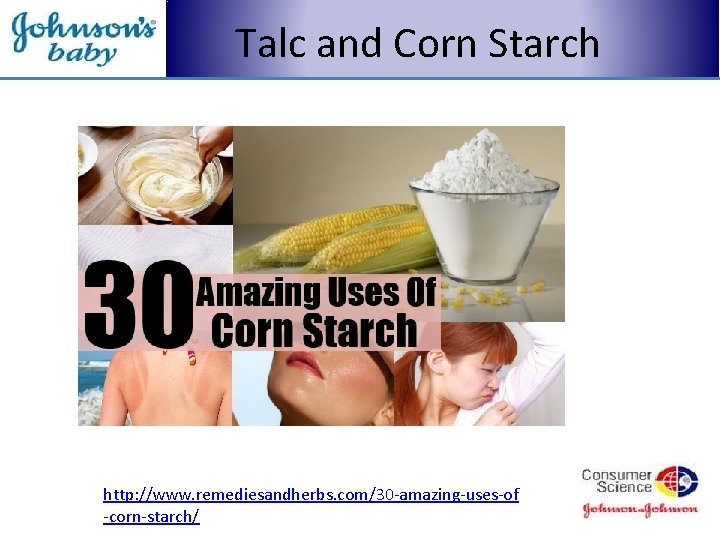 Talc and Corn Starch http: //www. remediesandherbs. com/30 -amazing-uses-of -corn-starch/ 