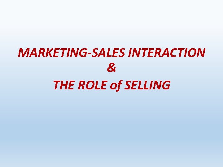 MARKETING-SALES INTERACTION & THE ROLE of SELLING 