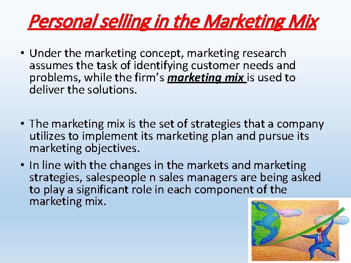Personal selling in the Marketing Mix • Under the marketing concept, marketing research assumes