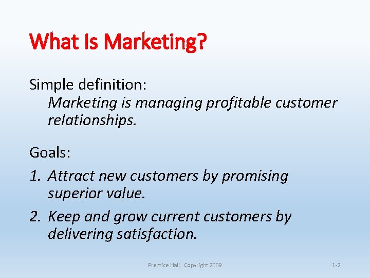 What Is Marketing? Simple definition: Marketing is managing profitable customer relationships. Goals: 1. Attract