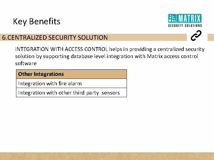 Key Benefits 6. CENTRALIZED SECURITY SOLUTION INTEGRATION WITH ACCESS CONTROL helps in providing a