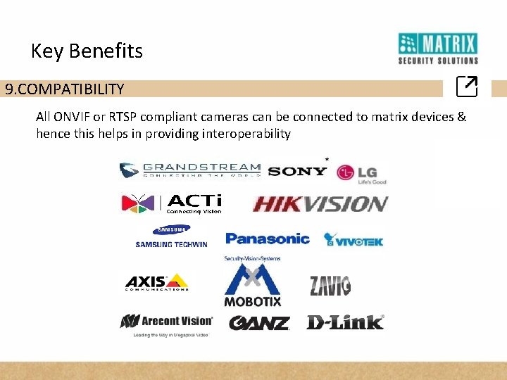 Key Benefits 9. COMPATIBILITY All ONVIF or RTSP compliant cameras can be connected to
