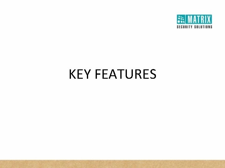 KEY FEATURES 