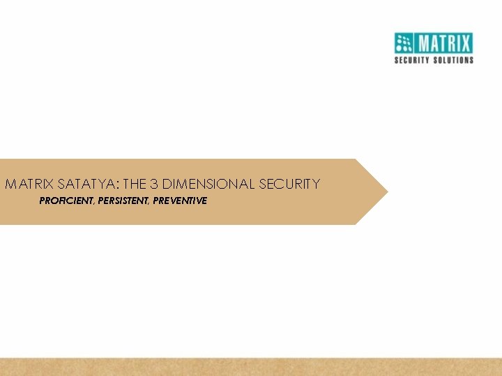 MATRIX SATATYA: THE 3 DIMENSIONAL SECURITY PROFICIENT, PERSISTENT, PREVENTIVE 