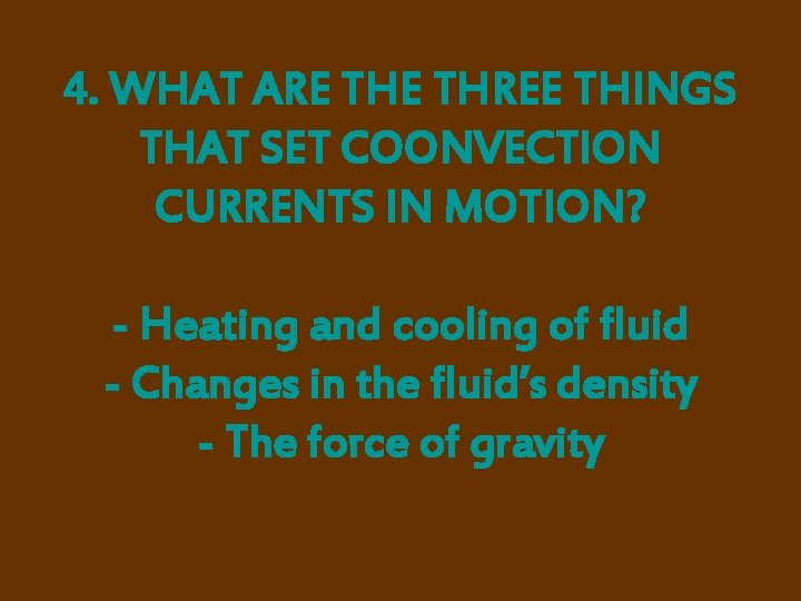 4. WHAT ARE THREE THINGS THAT SET COONVECTION CURRENTS IN MOTION? - Heating and