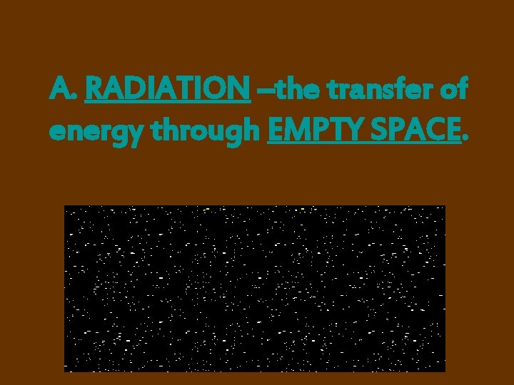 A. RADIATION –the transfer of energy through EMPTY SPACE. 