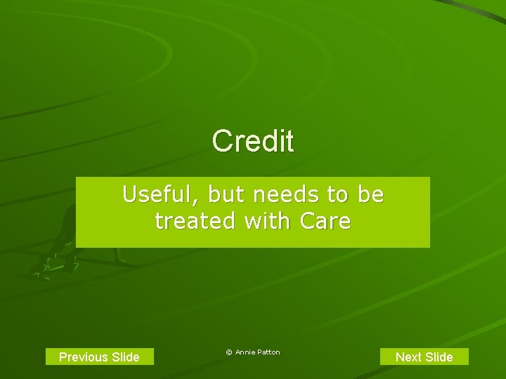 Credit Useful, but needs to be treated with Care Previous Slide © Annie Patton