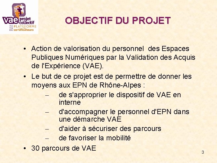 OBJECTIF DU PROJET • Action de valorisation du personnel des Espaces Publiques Numériques par