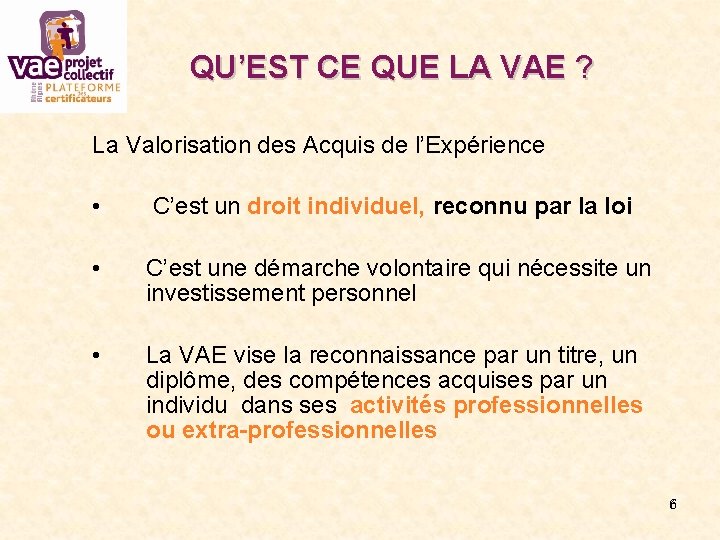 QU’EST CE QUE LA VAE ? La Valorisation des Acquis de l’Expérience • C’est