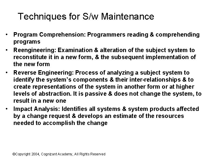 Techniques for S/w Maintenance • Program Comprehension: Programmers reading & comprehending programs • Reengineering: