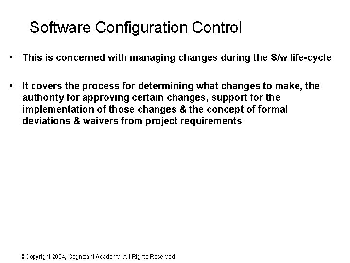 Software Configuration Control • This is concerned with managing changes during the S/w life-cycle