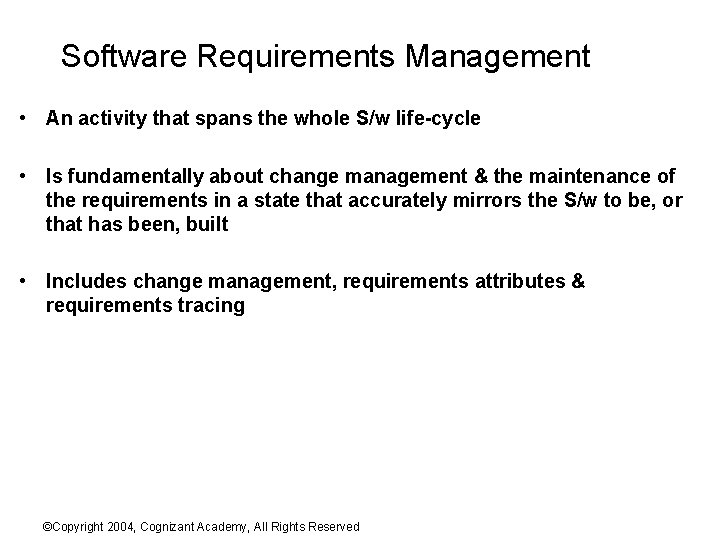 Software Requirements Management • An activity that spans the whole S/w life-cycle • Is